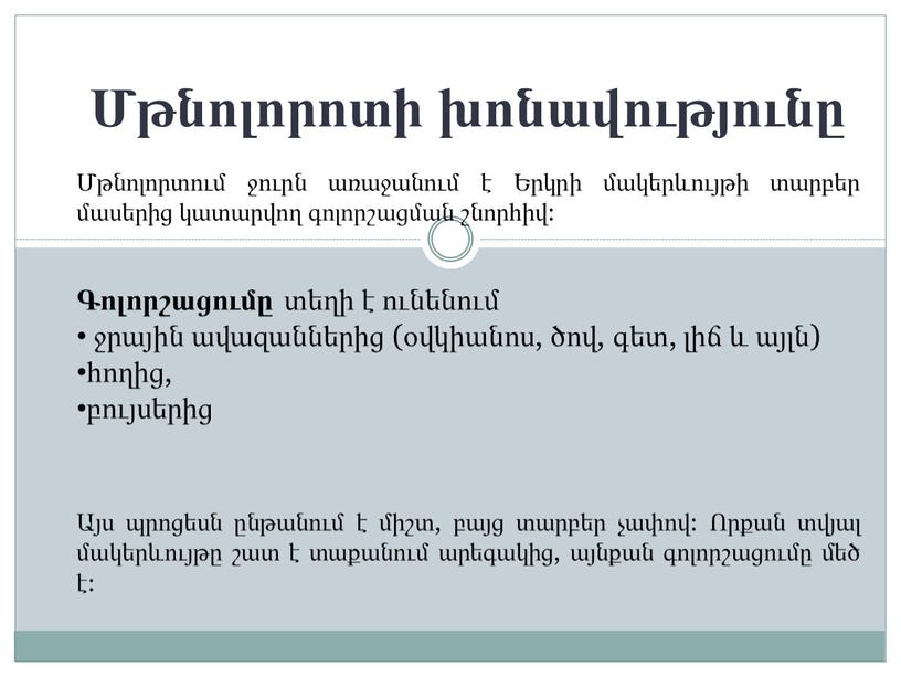 Մթնոլորոտի խոնավությունը Մթնոլորտում ջուրն առաջանում է Երկրի մակերևույթի տարբեր մասերից կատարվող գոլորշացման շնորհիվ: Գոլորշացումը տեղի է ունենում ջրային ավազաններից (օվկիանոս, ծով, գետ, լիճ և այլն)…