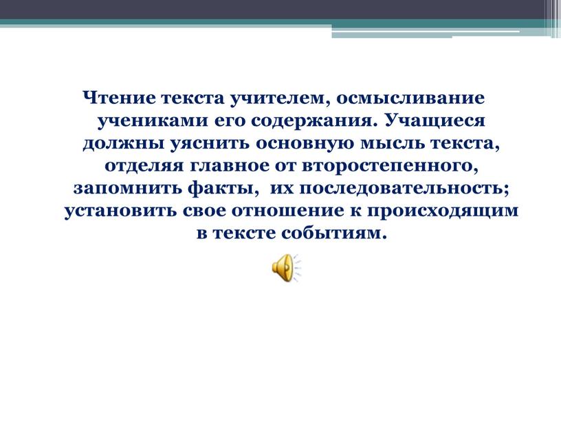 Чтение текста учителем, осмысливание учениками его содержания