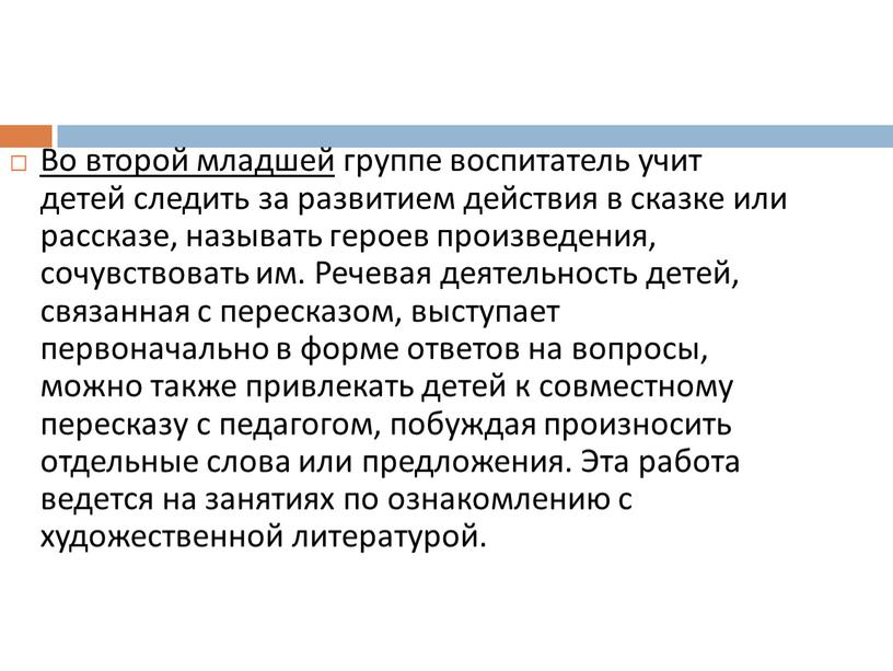 Во второй младшей группе воспитатель учит детей следить за развитием действия в сказке или рассказе, называть героев произведения, сочувствовать им