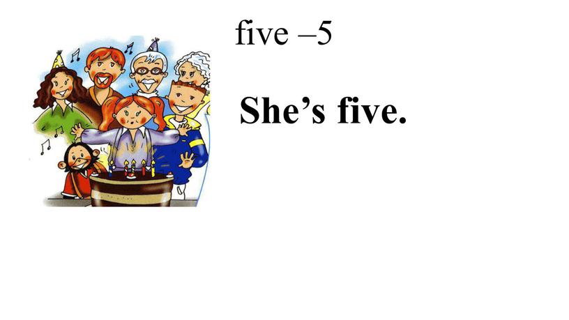 five –5 She’s five.