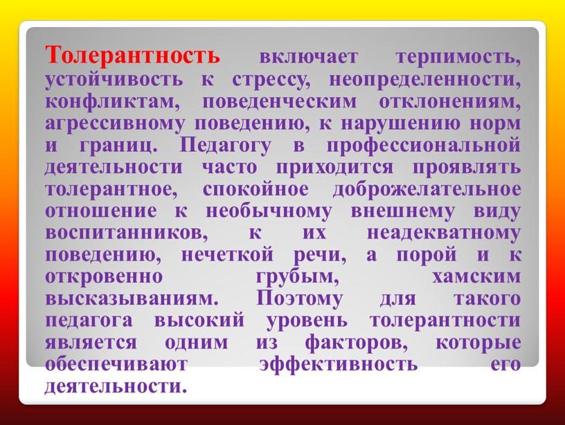 Толерантность включает терпимость, устойчивость к стрессу, неопределенности, конфликтам, поведенческим отклонениям, агрессивному поведению, к нарушению норм и границ