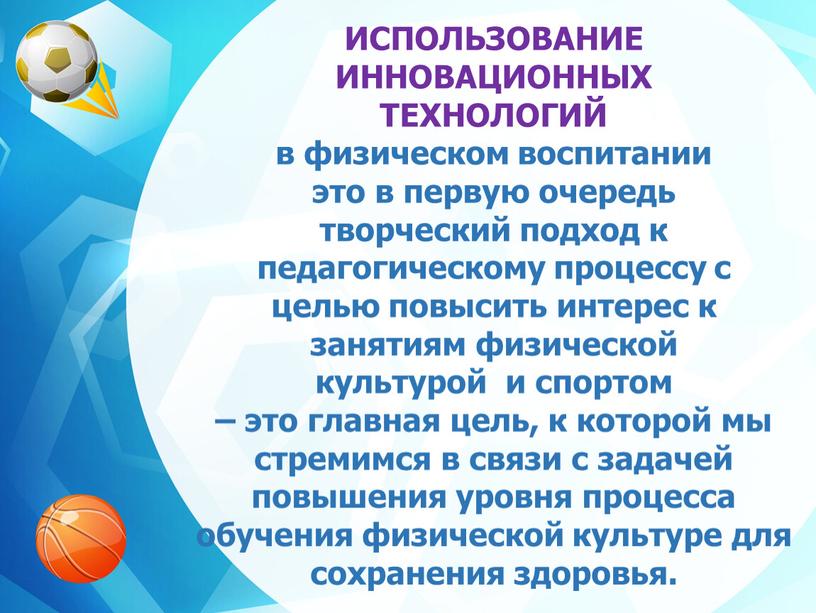 ИСПОЛЬЗОВАНИЕ ИННОВАЦИОННЫХ ТЕХНОЛОГИЙ в физическом воспитании это в первую очередь творческий подход к педагогическому процессу с целью повысить интерес к занятиям физической культурой и спортом…