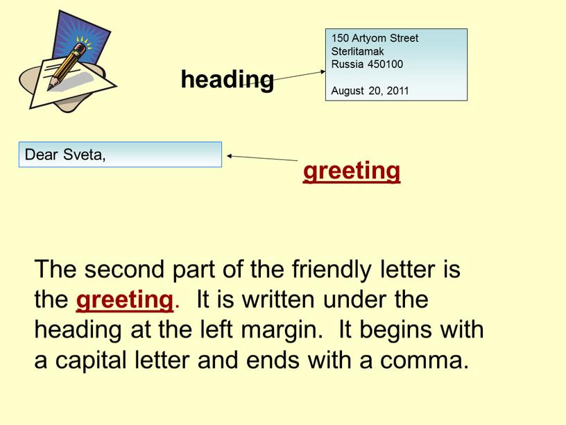 Dear Sveta, The second part of the friendly letter is the greeting