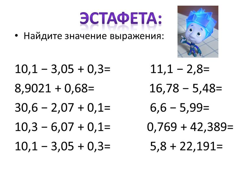 Най­ди­те зна­че­ние вы­ра­же­ния: 10,1 − 3,05 + 0,3= 11,1 − 2,8= 8,9021 + 0,68= 16,78 − 5,48= 30,6 − 2,07 + 0,1= 6,6 − 5,99=…