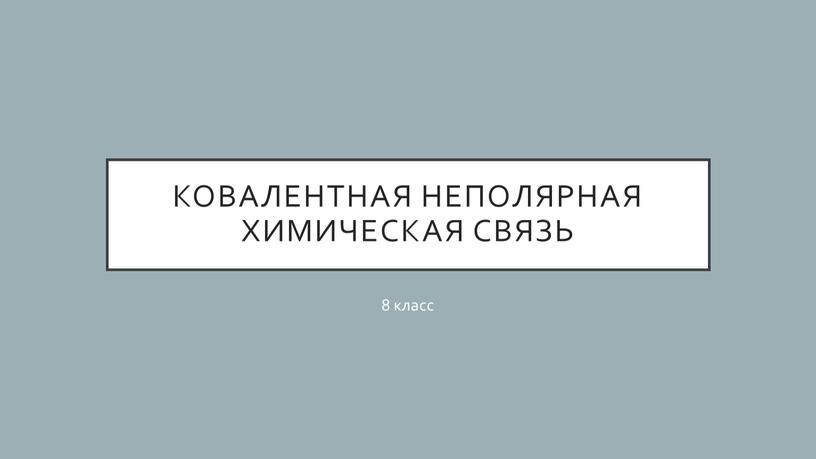 Ковалентная неполярная химическая связь 8 класс