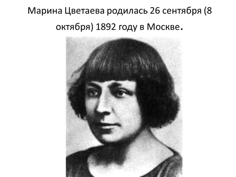 Марина Цветаева родилась 26 сентября (8 октября) 1892 году в