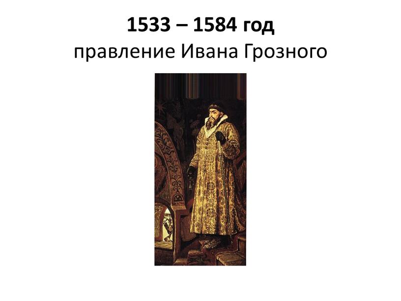 1533 – 1584 год правление Ивана Грозного