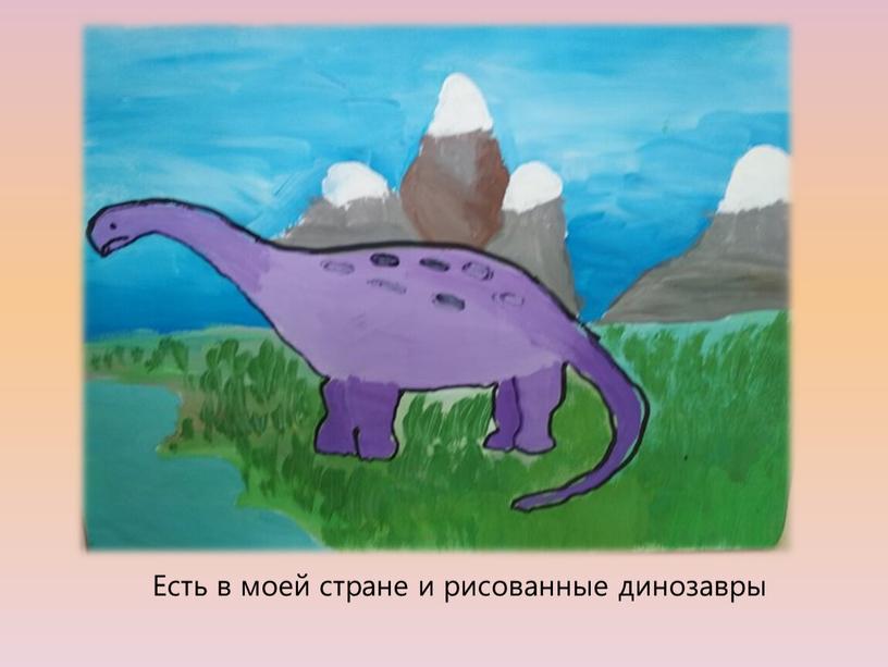 Есть в моей стране и рисованные динозавры