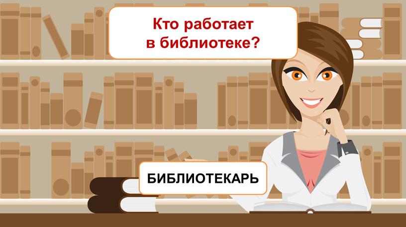 Кто работает в библиотеке? БИБЛИОТЕКАРЬ