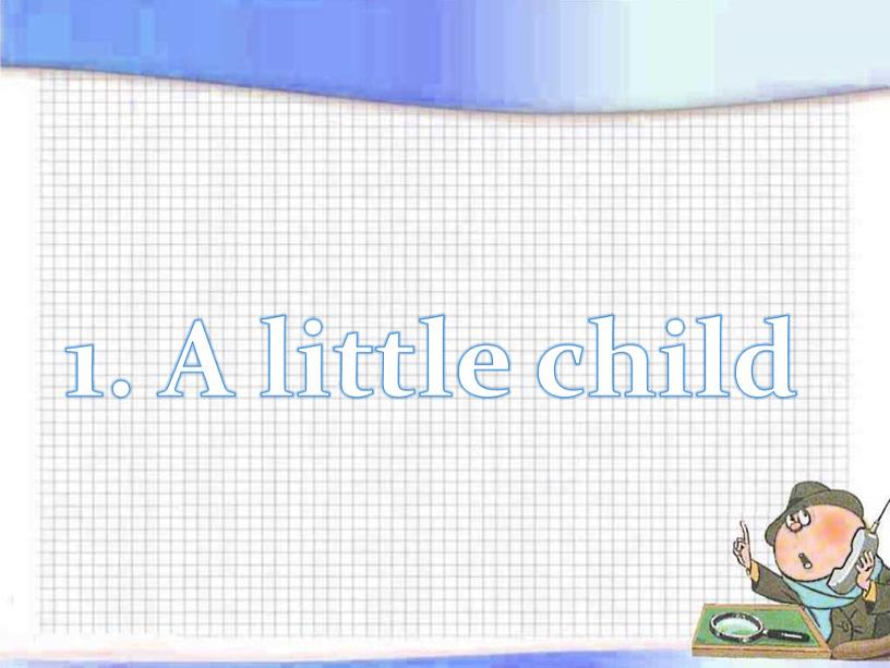 1. A little child