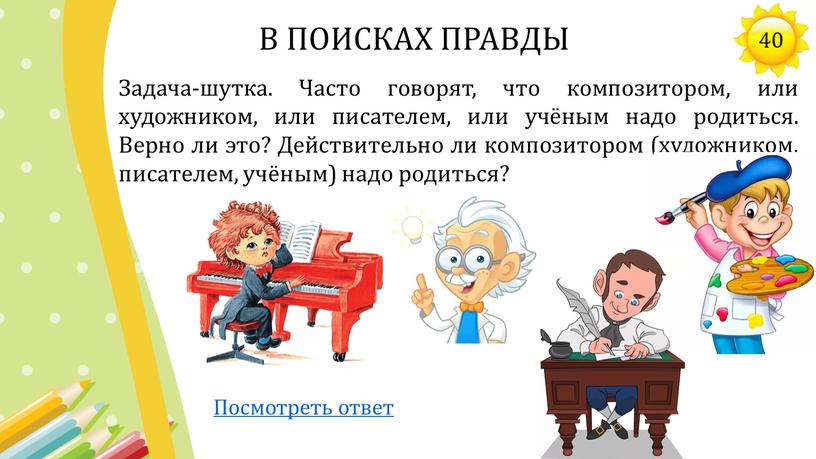 Задача-шутка. Часто говорят, что композитором, или художником, или писателем, или учёным надо родиться