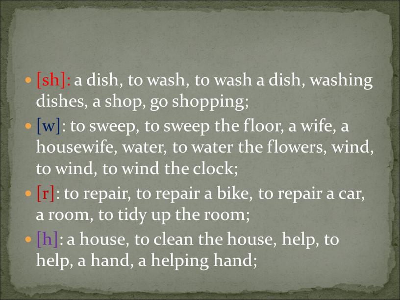 [sh]: a dish, to wash, to wash a dish, washing dishes, a shop, go shopping; [w]: to sweep, to sweep the floor, a wife, a…