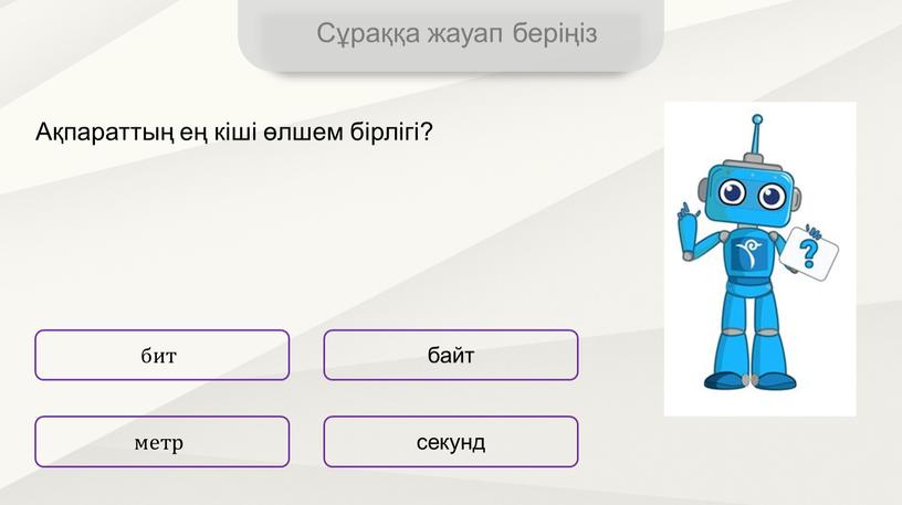 Сұраққа жауап беріңіз бит секунд байт метр