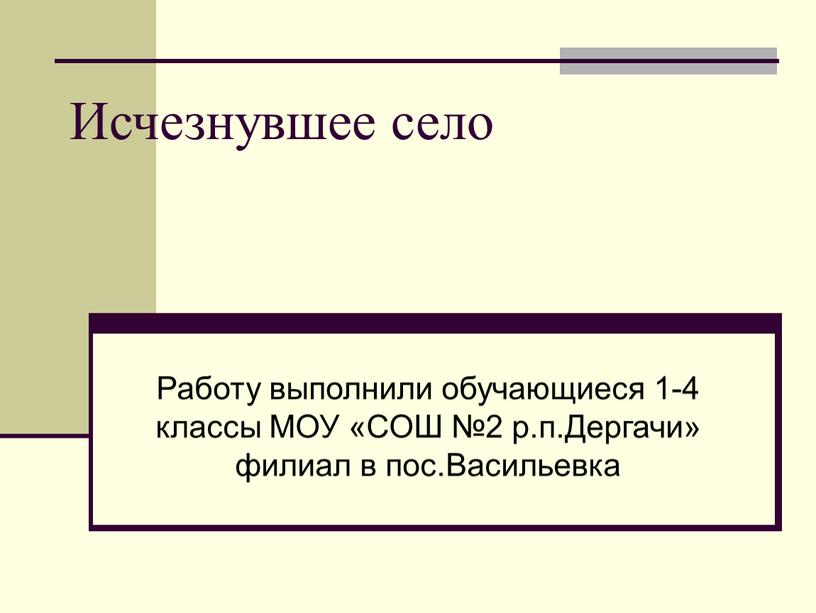 Исчезнувшее село Работу выполнили обучающиеся 1-4 классы