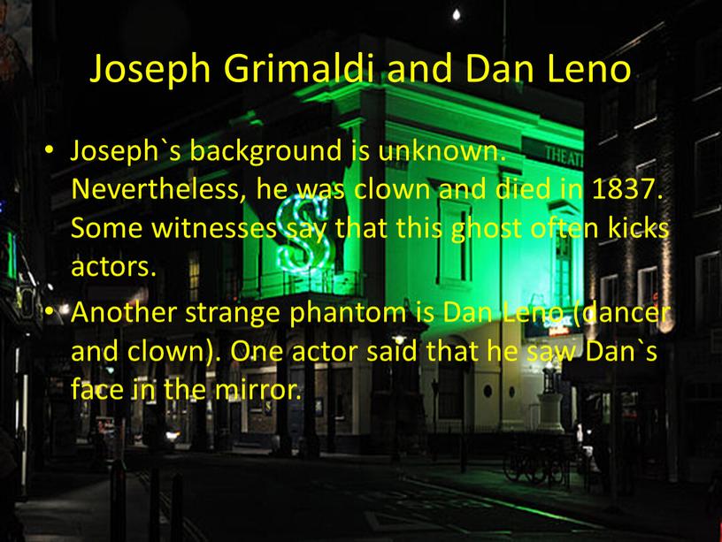 Joseph Grimaldi and Dan Leno Joseph`s background is unknown