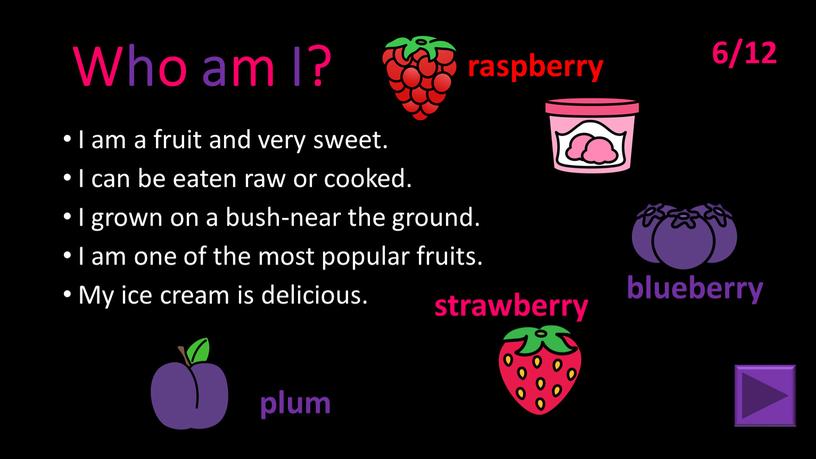 Who am I? I am a fruit and very sweet