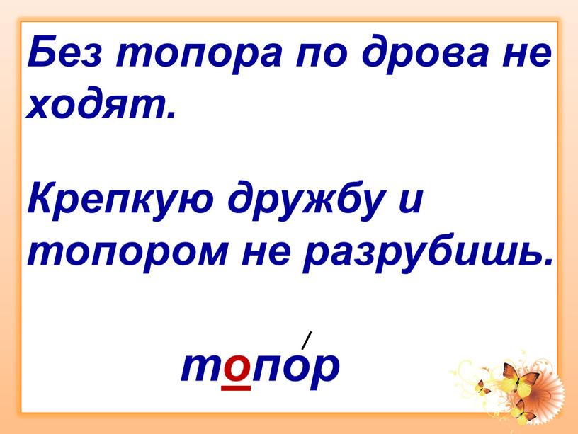 Без топора по дрова не ходят. Крепкую дружбу и топором не разрубишь