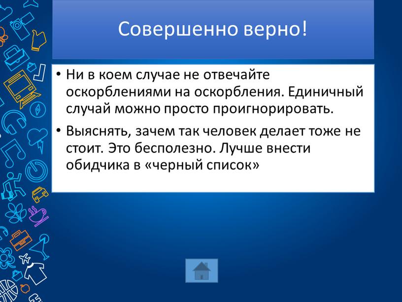 Совершенно верно! Ни в коем случае не отвечайте оскорблениями на оскорбления