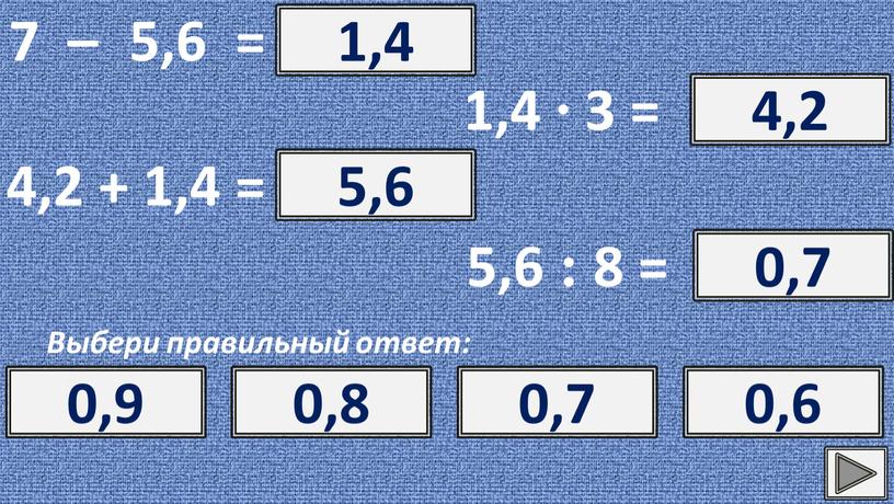 Выбери правильный ответ: ? 1,4 1,4 2,6 1,6 2,4 1,4 ∙ 3 = ? 4,2 4,2 4,6 4,8 4,4 4,2 + 1,4 = ? 5,6…