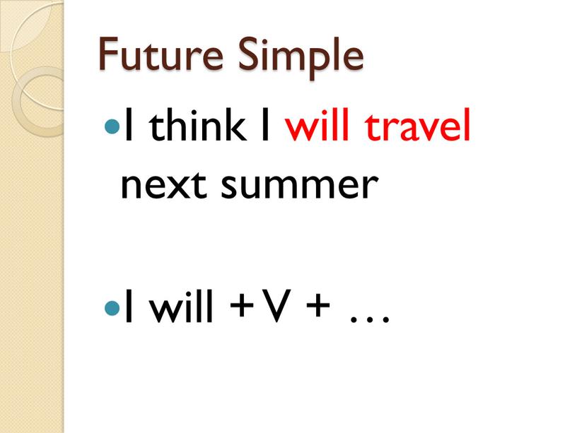 Future Simple I think I will travel next summer