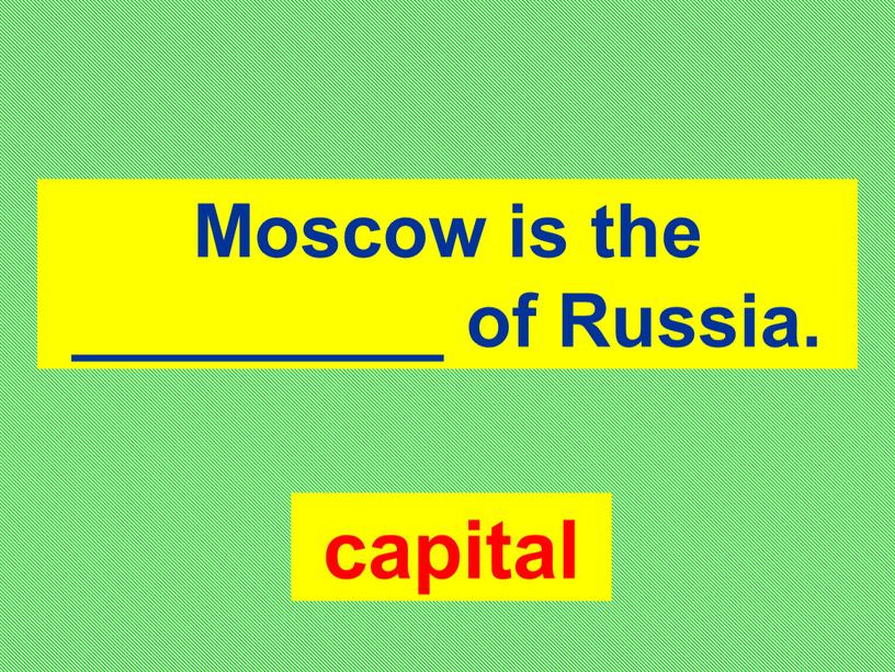 Moscow is the _________ of Russia