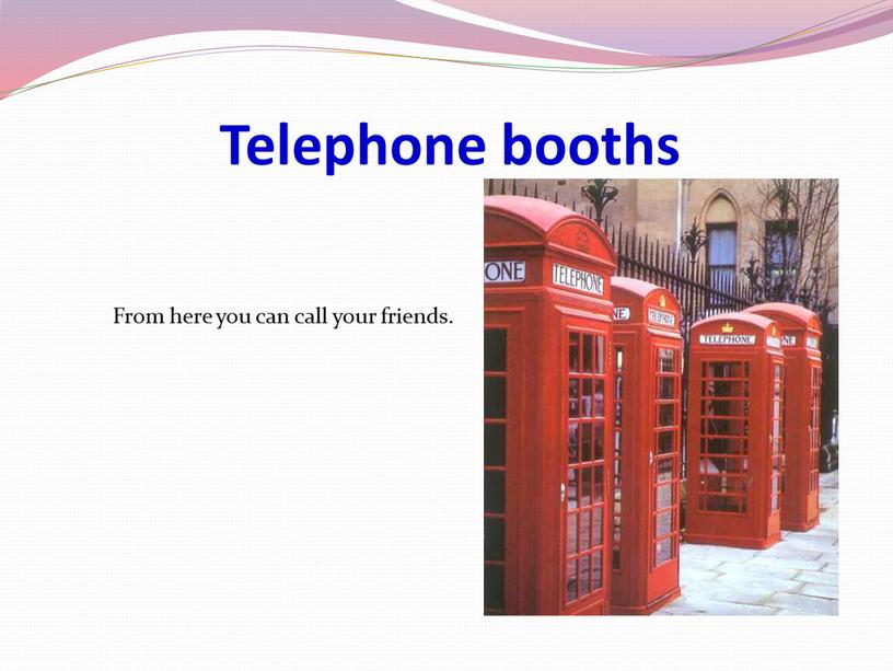 Telephone booths From here you can call your friends