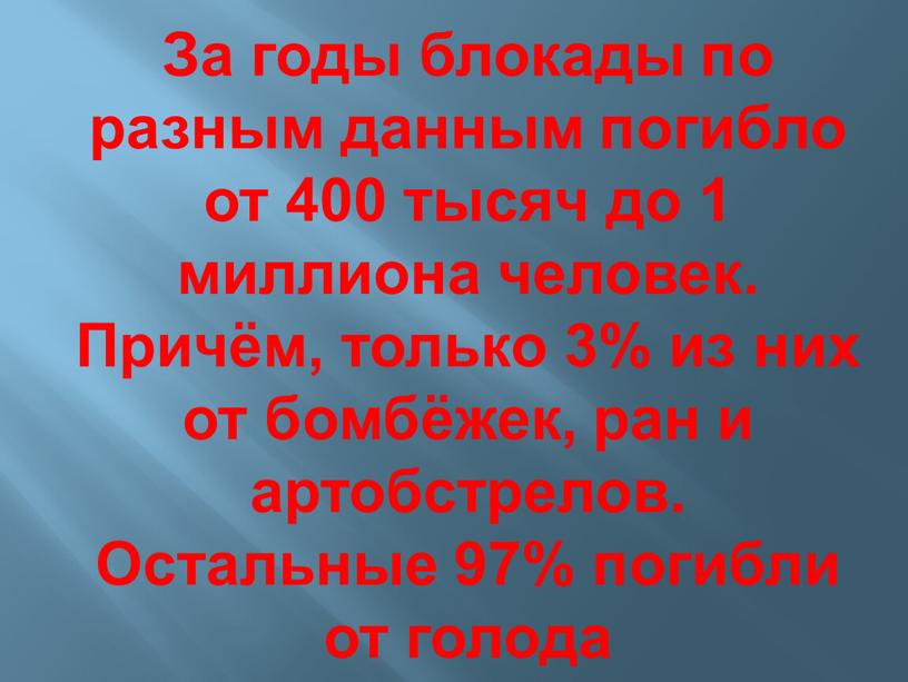 За годы блокады по разным данным погибло от 400 тысяч до 1 миллиона человек