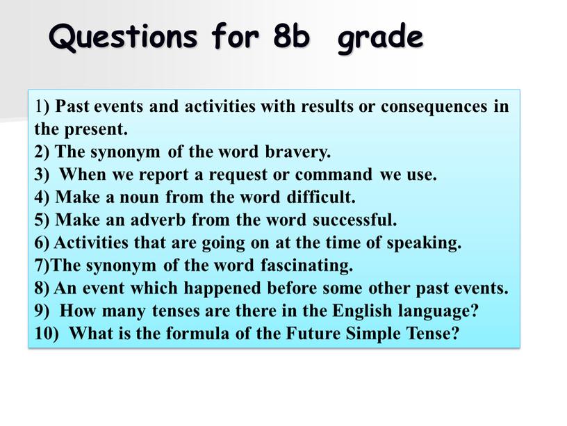 Questions for 8b grade 1 ) Past events and activities with results or consequences in the present