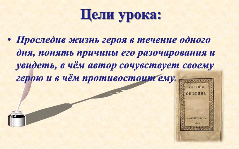 Цели урока: Проследив жизнь героя в течение одного дня, понять причины его разочарования и увидеть, в чём автор сочувствует своему герою и в чём противостоит…