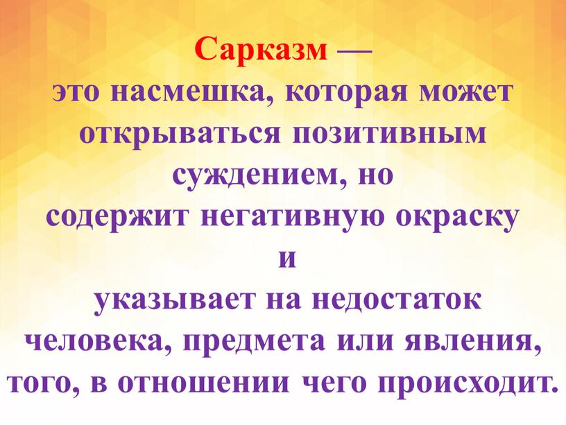 Сарказм — это насмешка, которая может открываться позитивным суждением, но содержит негативную окраску и указывает на недостаток человека, предмета или явления, того, в отношении чего…