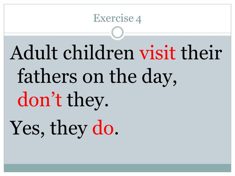 Exercise 4 Adult children visit their fathers on the day, don’t they