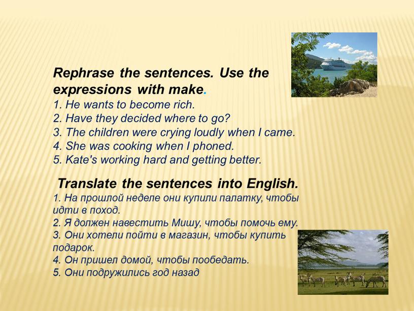 Rephrase the sentences. Use the expressions with make