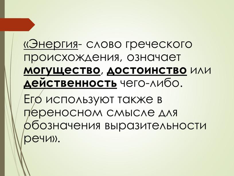 Энергия - слово греческого происхождения, означает могущество , достоинство или действенность чего-либо