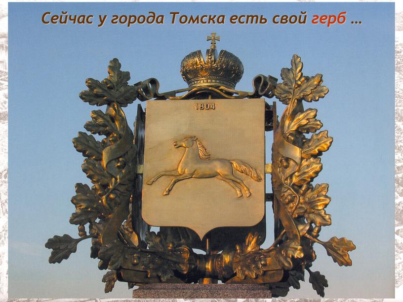 Сейчас у города Томска есть свой герб …