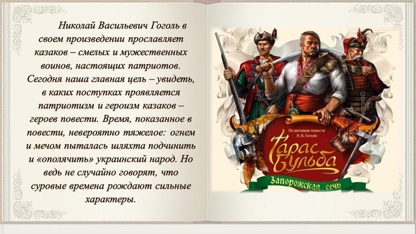 Николай Васильевич Гоголь в своем произведении прославляет казаков – смелых и мужественных воинов, настоящих патриотов
