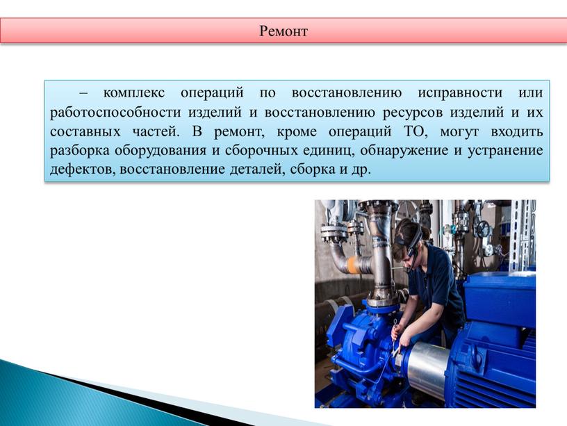 В ремонт, кроме операций ТО, могут входить разборка оборудования и сборочных единиц, обнаружение и устранение дефектов, восстановление деталей, сборка и др