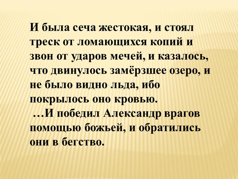 И была сеча жестокая, и стоял треск от ломающихся копий и звон от ударов мечей, и казалось, что двинулось замёрзшее озеро, и не было видно…