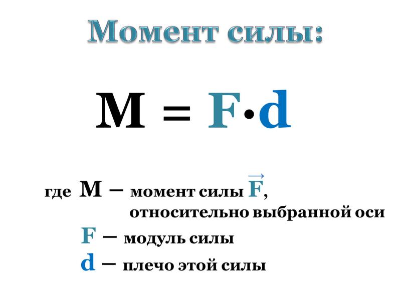 Момент силы: M = F·d где М – момент силы