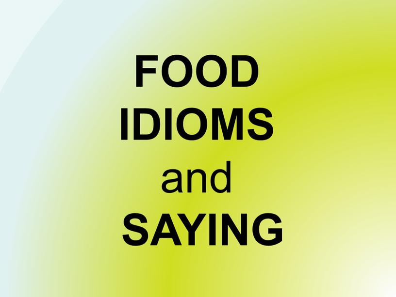 FOOD IDIOMS and SAYING