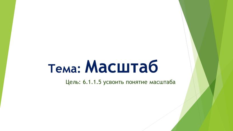 Тема: Масштаб Цель: 6.1.1.5 усвоить понятие масштаба