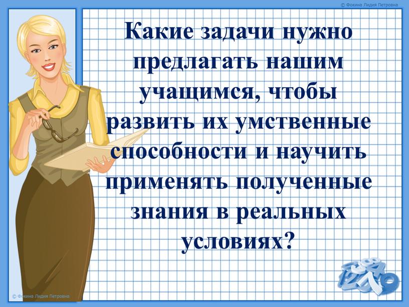 Какие задачи нужно предлагать нашим учащимся, чтобы развить их умственные способности и научить применять полученные знания в реальных условиях?