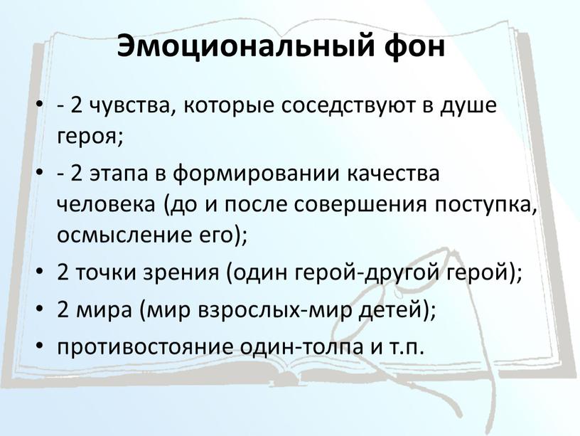 Эмоциональный фон - 2 чувства, которые соседствуют в душе героя; - 2 этапа в формировании качества человека (до и после совершения поступка, осмысление его); 2…