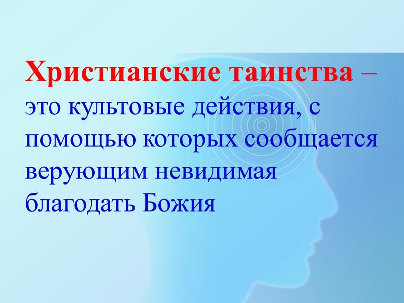 Христианские таинства – это культовые действия, с помощью которых сообщается верующим невидимая благодать