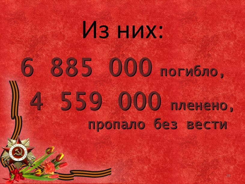 Из них: 4 559 000 пленено, пропало без вести 6 885 000 погибло, 29