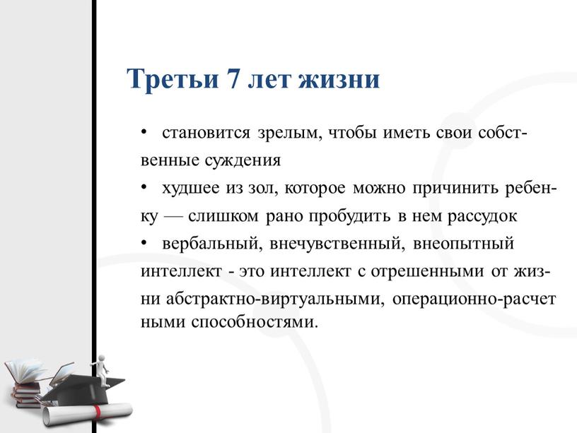 Третьи 7 лет жизни становится зрелым, чтобы иметь свои собст- венные суждения худшее из зол, которое можно причинить ребен- ку — слишком рано пробудить в…