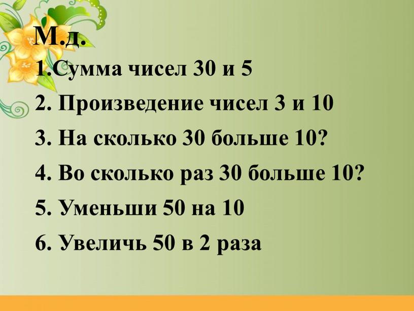 М.д. 1.Сумма чисел 30 и 5 2. Произведение чисел 3 и 10 3