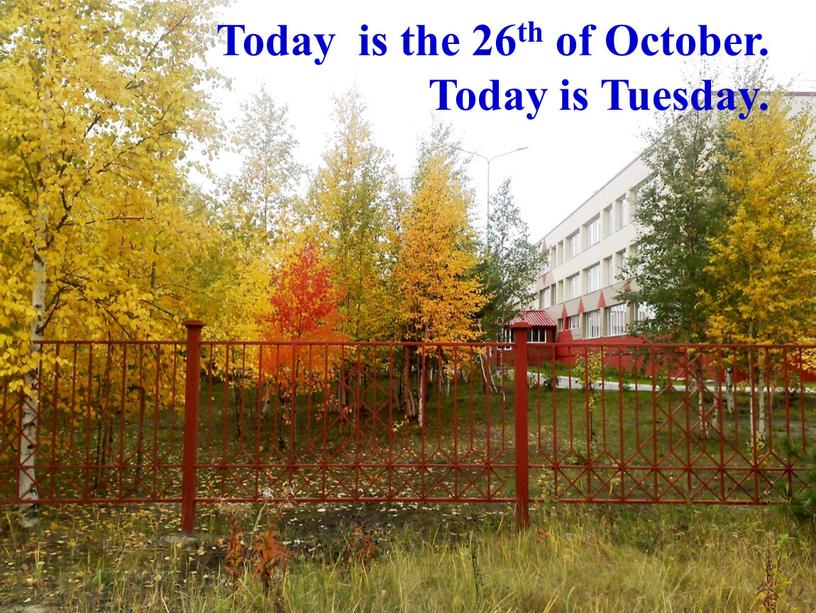 Today is the 26th of October.