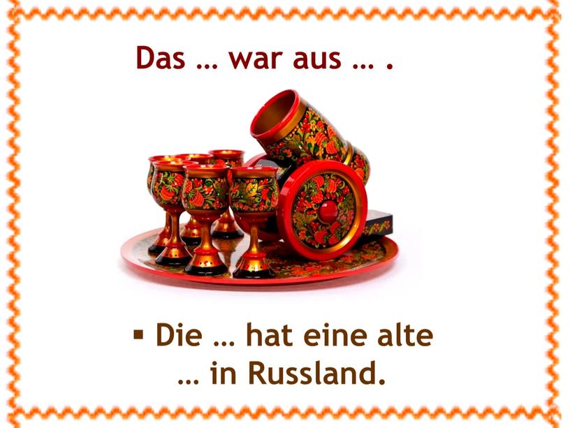 Das … war aus … . Die … hat eine alte … in