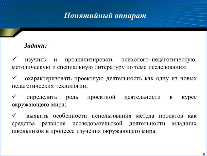 Понятийный аппарат Задачи: изучить и проанализировать психолого–педагогическую, методическую и специальную литературу по теме исследования; охарактеризовать проектную деятельность как одну из новых педагогических технологии; определить роль…