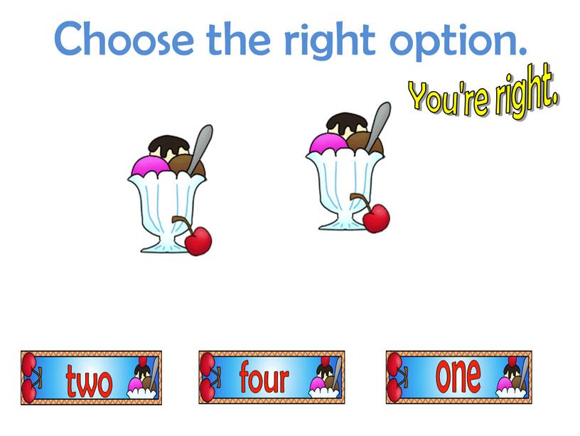 Choose the right option. You're right